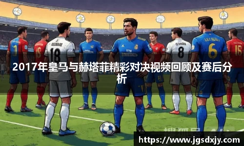 2017年皇马与赫塔菲精彩对决视频回顾及赛后分析
